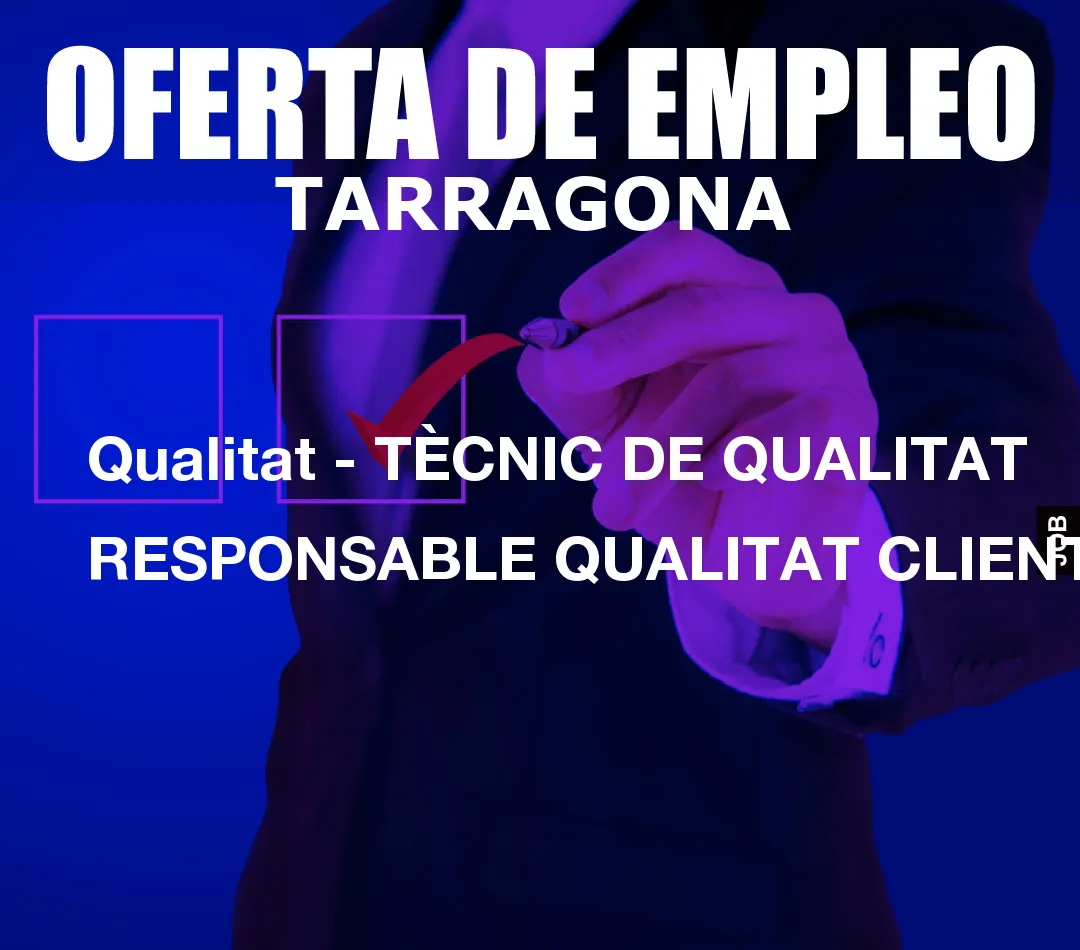 Qualitat – TÈCNIC DE QUALITAT RESPONSABLE QUALITAT CLIENTS