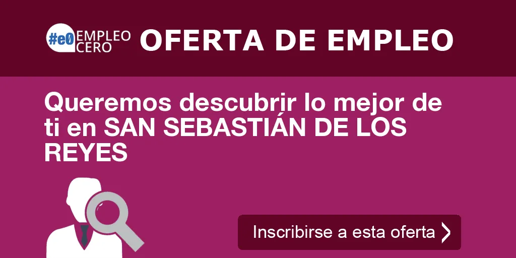 Queremos descubrir lo mejor de ti en SAN SEBASTIÁN DE LOS REYES Queremos descubrir lo mejor de ti en SAN SEBASTIÁN DE LOS REYES