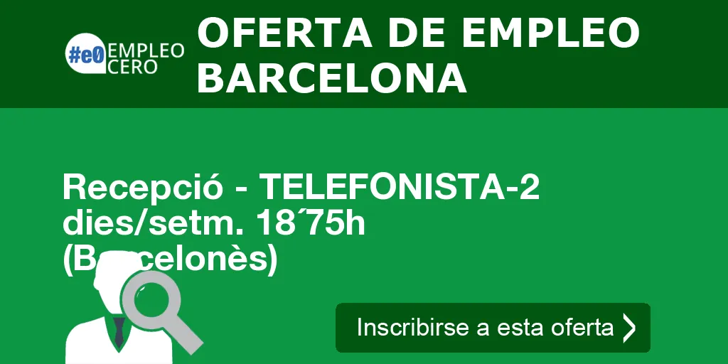 Recepció - TELEFONISTA-2 dies/setm. 18´75h (Barcelonès)