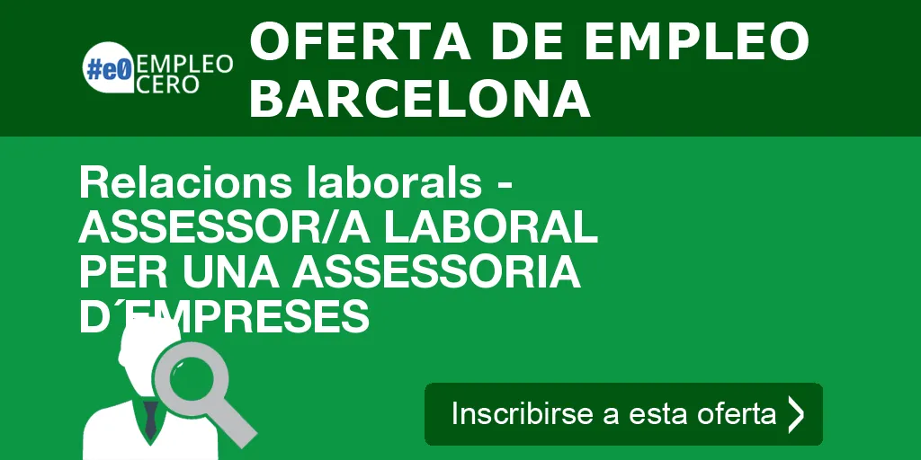 Relacions laborals - ASSESSOR/A LABORAL PER UNA ASSESSORIA D´EMPRESES Relacions laborals - ASSESSOR/A LABORAL PER UNA ASSESSORIA D´EMPRESES