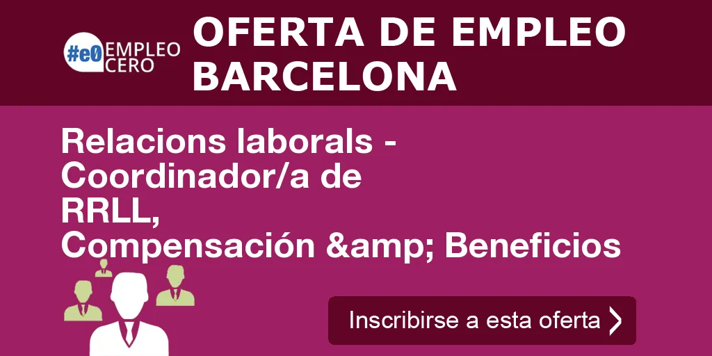 Relacions laborals - Coordinador/a de RRLL, Compensación & Beneficios Relacions laborals - Coordinador/a de RRLL, Compensación & Beneficios