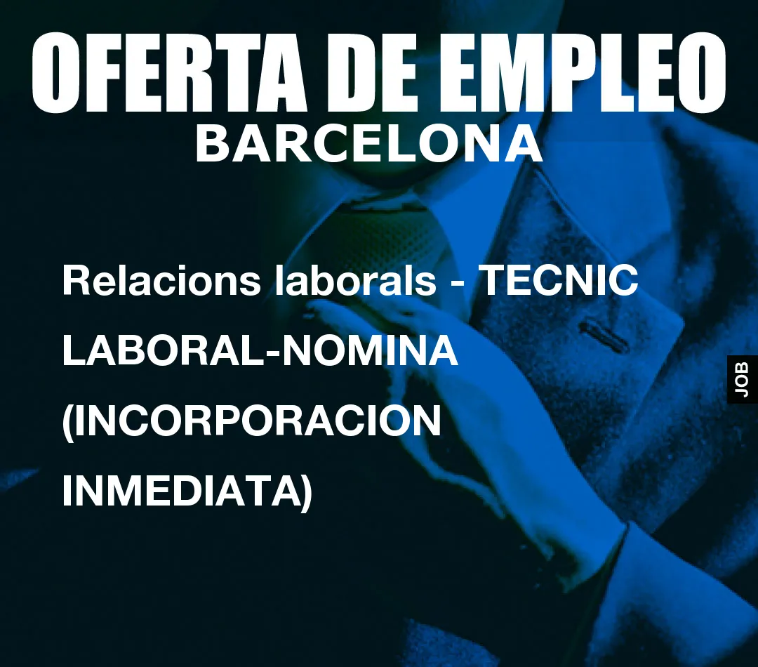 Relacions laborals – TECNIC LABORAL-NOMINA (INCORPORACION INMEDIATA)