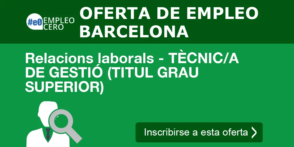 Relacions laborals - TÈCNIC/A DE GESTIÓ (TITUL GRAU SUPERIOR) Relacions laborals - TÈCNIC/A DE GESTIÓ (TITUL GRAU SUPERIOR)