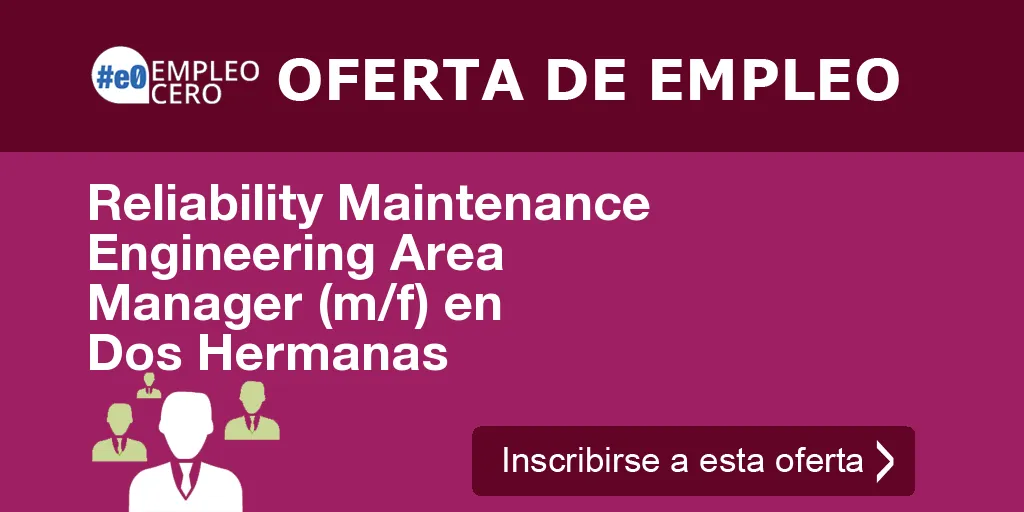 Reliability Maintenance Engineering Area Manager (m/f) en Dos Hermanas