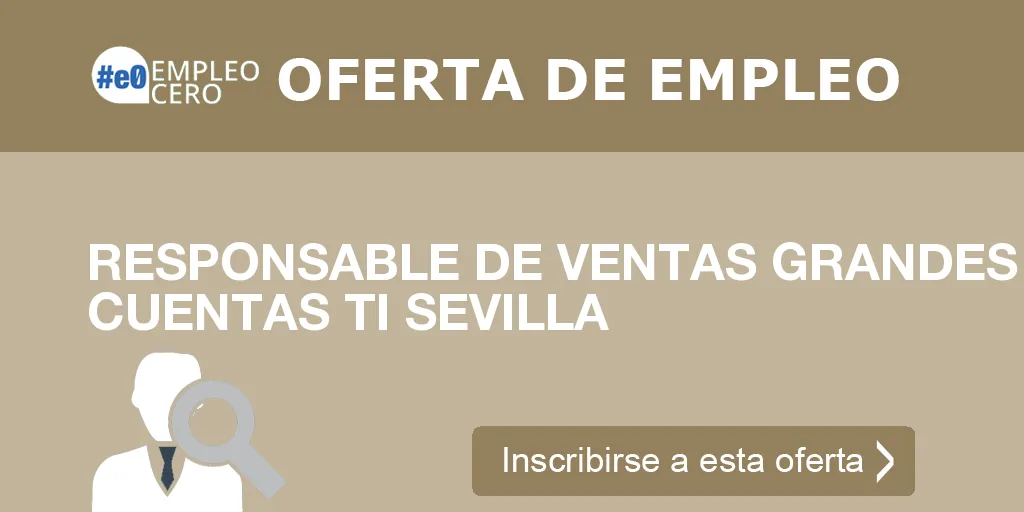 RESPONSABLE DE VENTAS GRANDES CUENTAS TI SEVILLA
