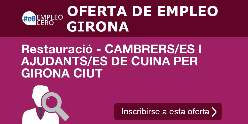 Restauració - CAMBRERS/ES I AJUDANTS/ES DE CUINA PER GIRONA CIUT Restauració - CAMBRERS/ES I AJUDANTS/ES DE CUINA PER GIRONA CIUT