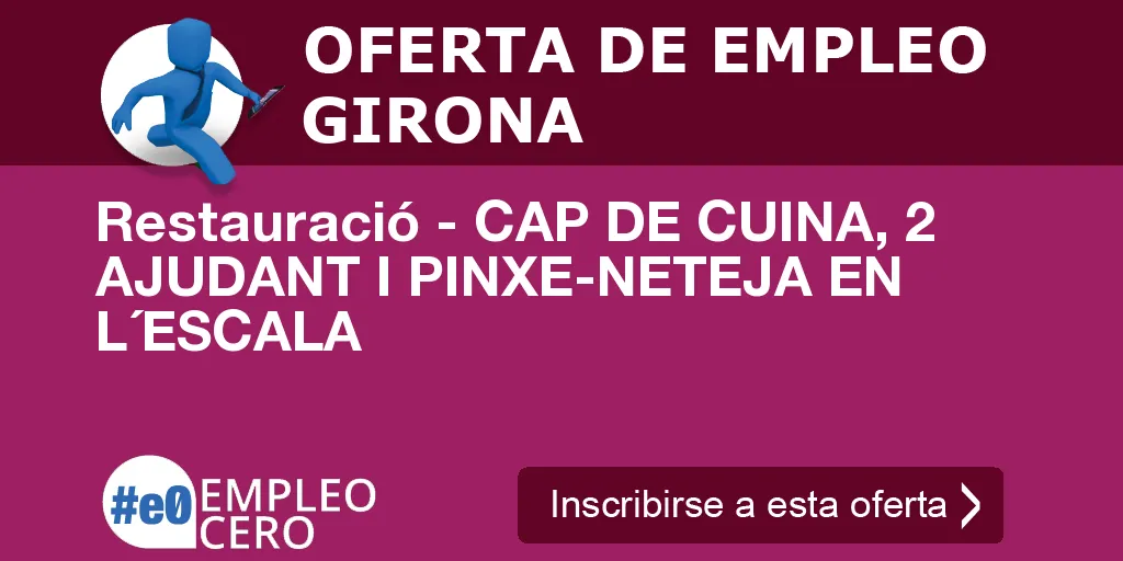 Restauració - CAP DE CUINA, 2 AJUDANT I PINXE-NETEJA EN L´ESCALA Restauració - CAP DE CUINA, 2 AJUDANT I PINXE-NETEJA EN L´ESCALA