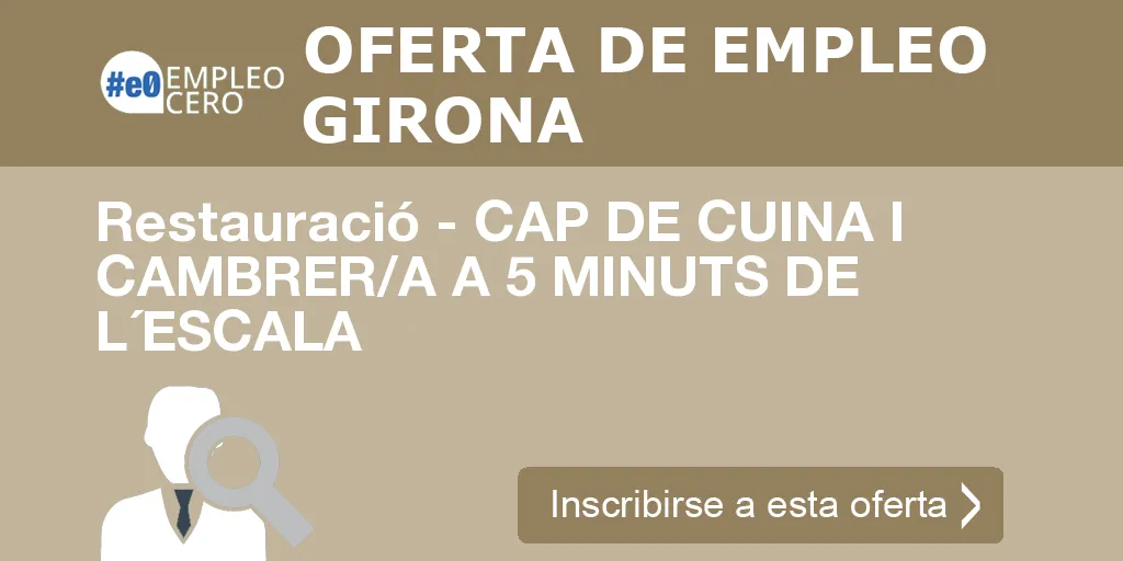 Restauració - CAP DE CUINA I CAMBRER/A A 5 MINUTS DE L´ESCALA Restauració - CAP DE CUINA I CAMBRER/A A 5 MINUTS DE L´ESCALA