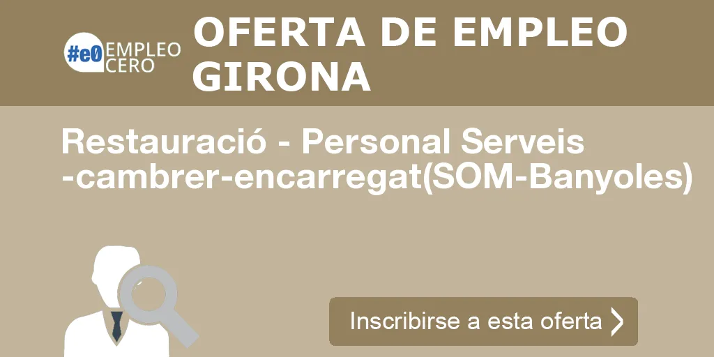 Restauració - Personal Serveis -cambrer-encarregat(SOM-Banyoles) Restauració - Personal Serveis -cambrer-encarregat(SOM-Banyoles)