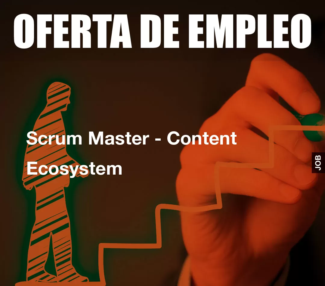 Scrum Master - Content Ecosystem Scrum Master - Content Ecosystem