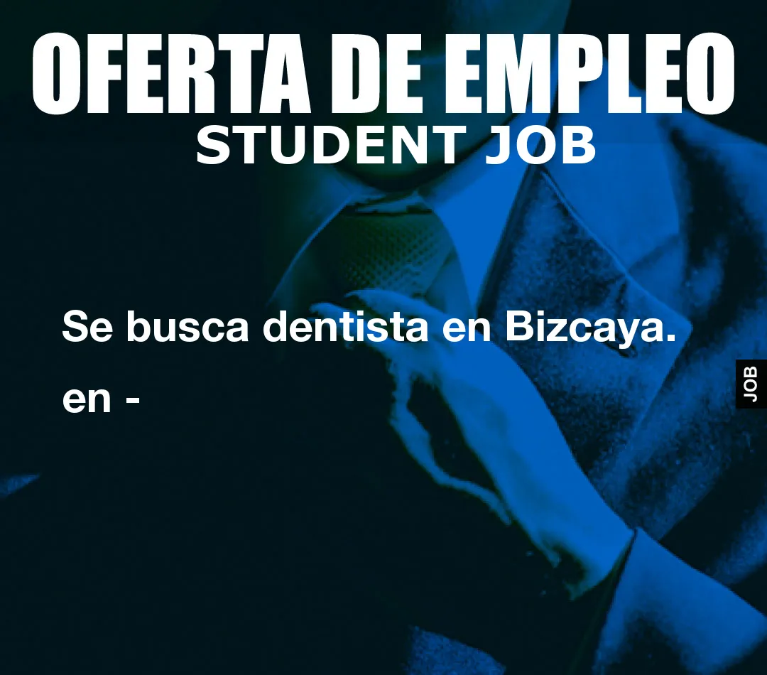Se busca dentista en Bizcaya. en –