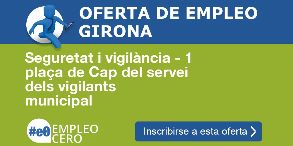 Seguretat i vigilància - 1 plaça de Cap del servei dels vigilants municipal Seguretat i vigilància - 1 plaça de Cap del servei dels vigilants municipal