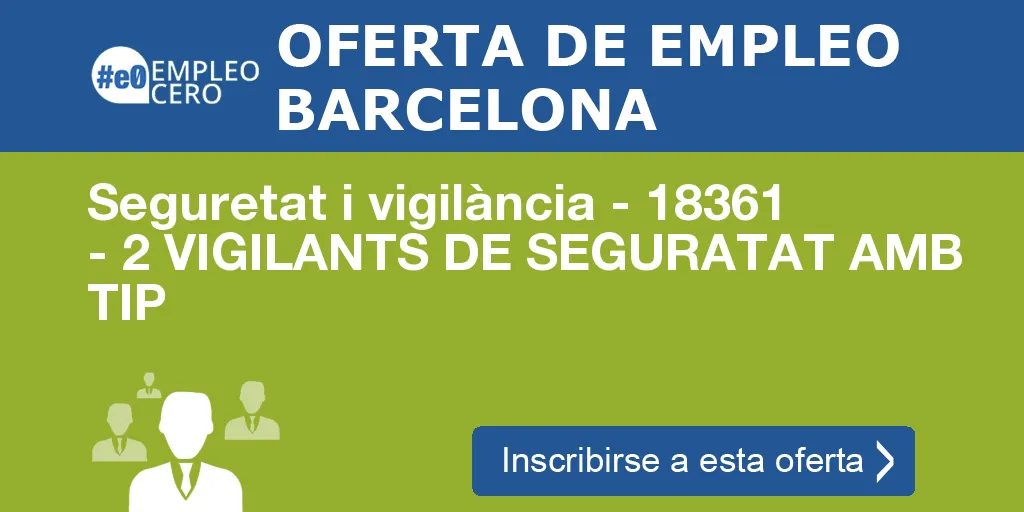 Seguretat i vigilància - 18361 - 2 VIGILANTS DE SEGURATAT AMB TIP Seguretat i vigilància - 18361 - 2 VIGILANTS DE SEGURATAT AMB TIP