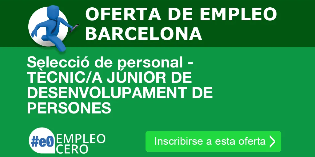 Selecció de personal - TÈCNIC/A JÚNIOR DE DESENVOLUPAMENT DE PERSONES Selecció de personal - TÈCNIC/A JÚNIOR DE DESENVOLUPAMENT DE PERSONES