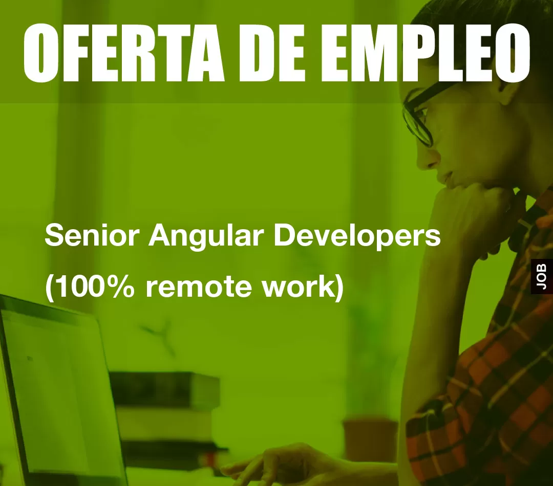 Senior Angular Developers (100% remote work) Senior Angular Developers (100% remote work)