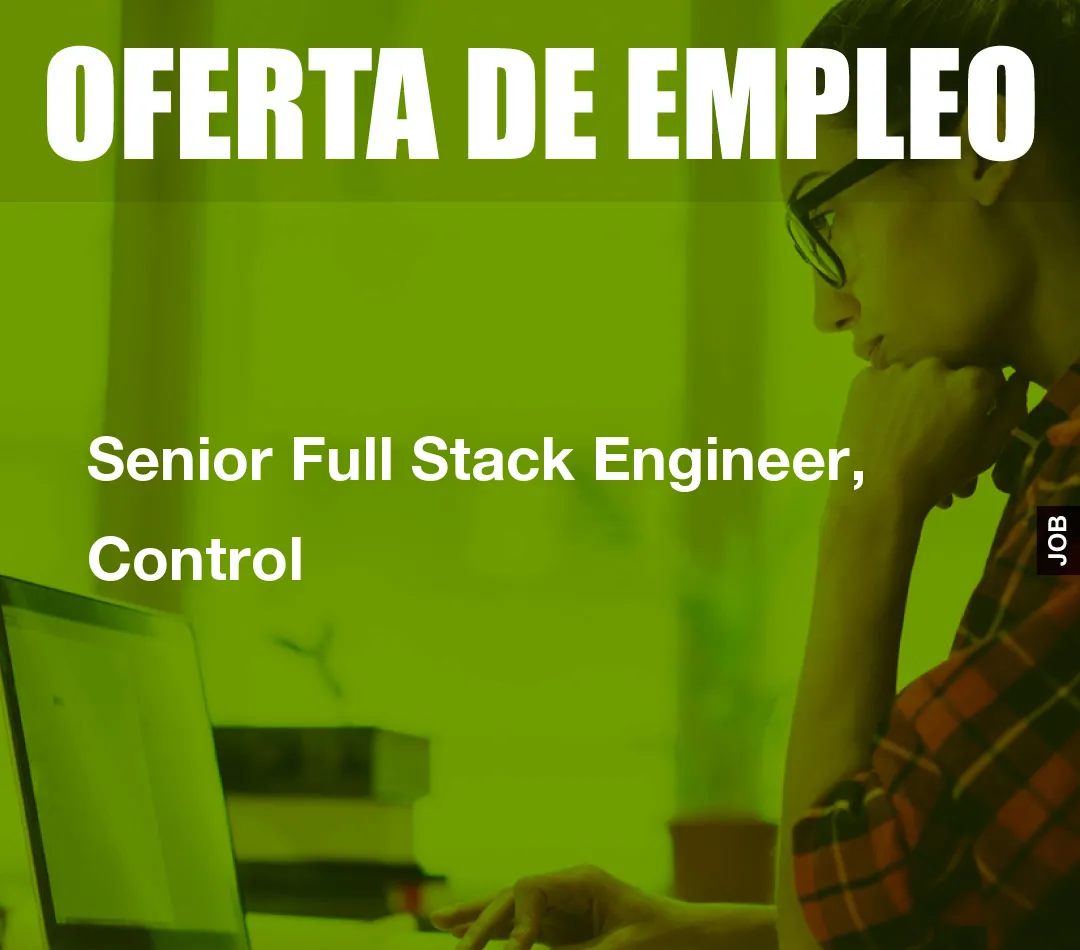 Senior Full Stack Engineer, Control Senior Full Stack Engineer, Control