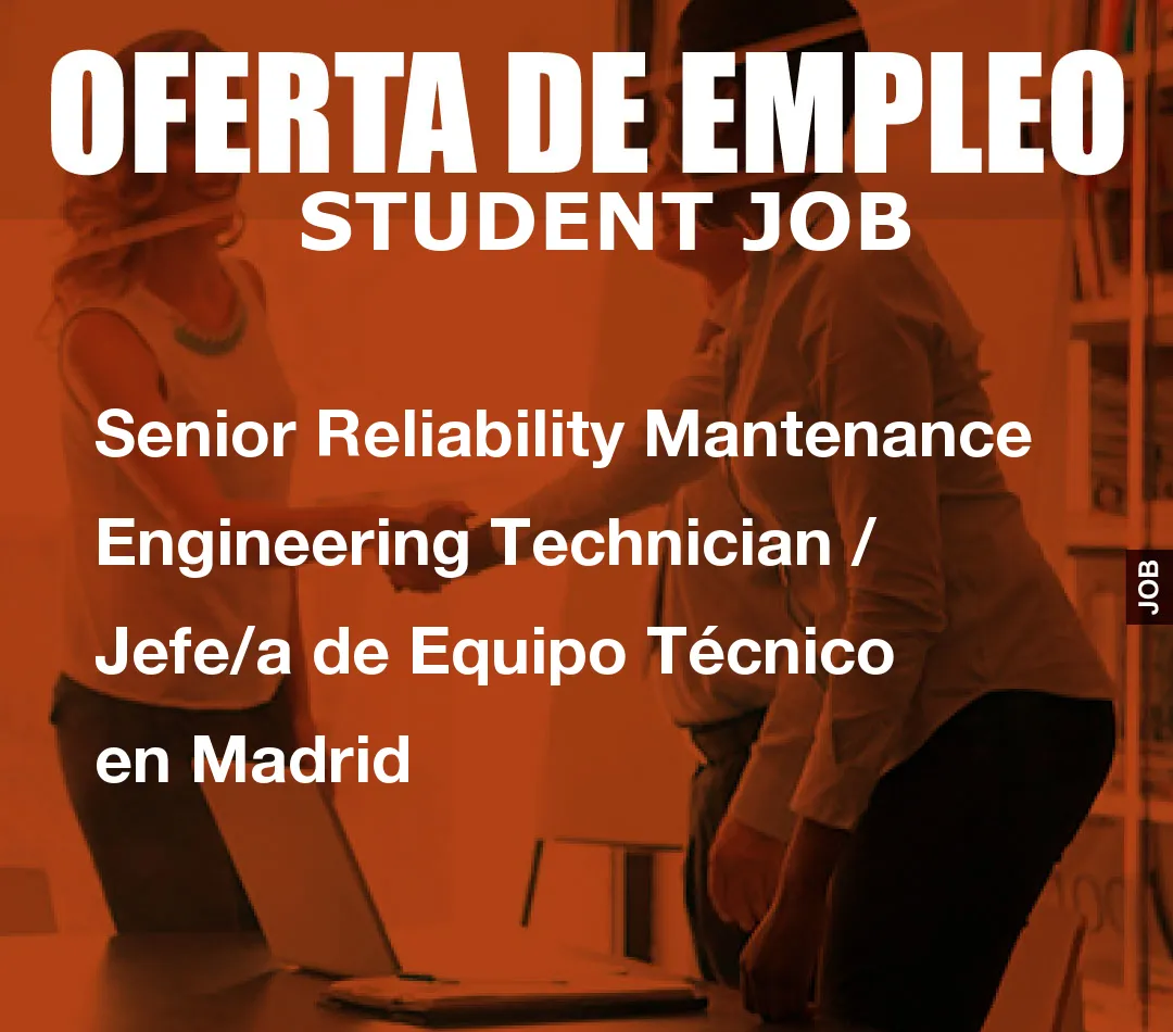 Senior Reliability Mantenance Engineering Technician / Jefe/a de Equipo Técnico en Madrid