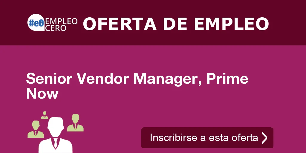 Senior Vendor Manager, Prime Now Senior Vendor Manager, Prime Now