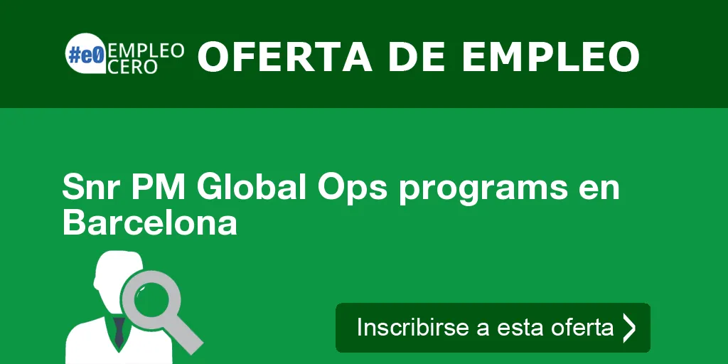 Snr PM Global Ops programs en Barcelona