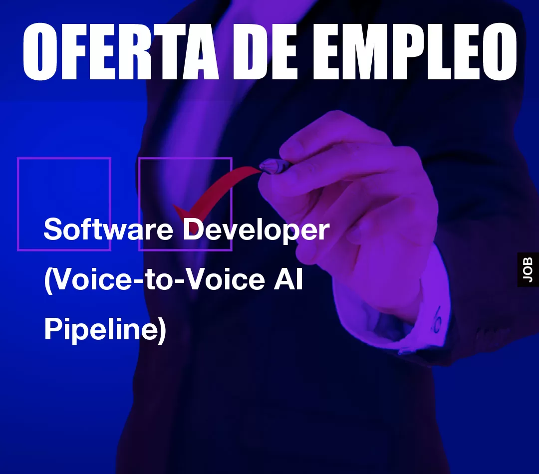 Software Developer (Voice-to-Voice AI Pipeline) Software Developer (Voice-to-Voice AI Pipeline)