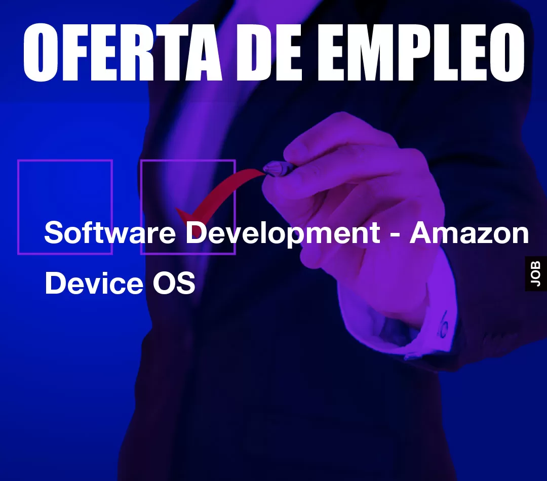 Software Development - Amazon Device OS Software Development - Amazon Device OS