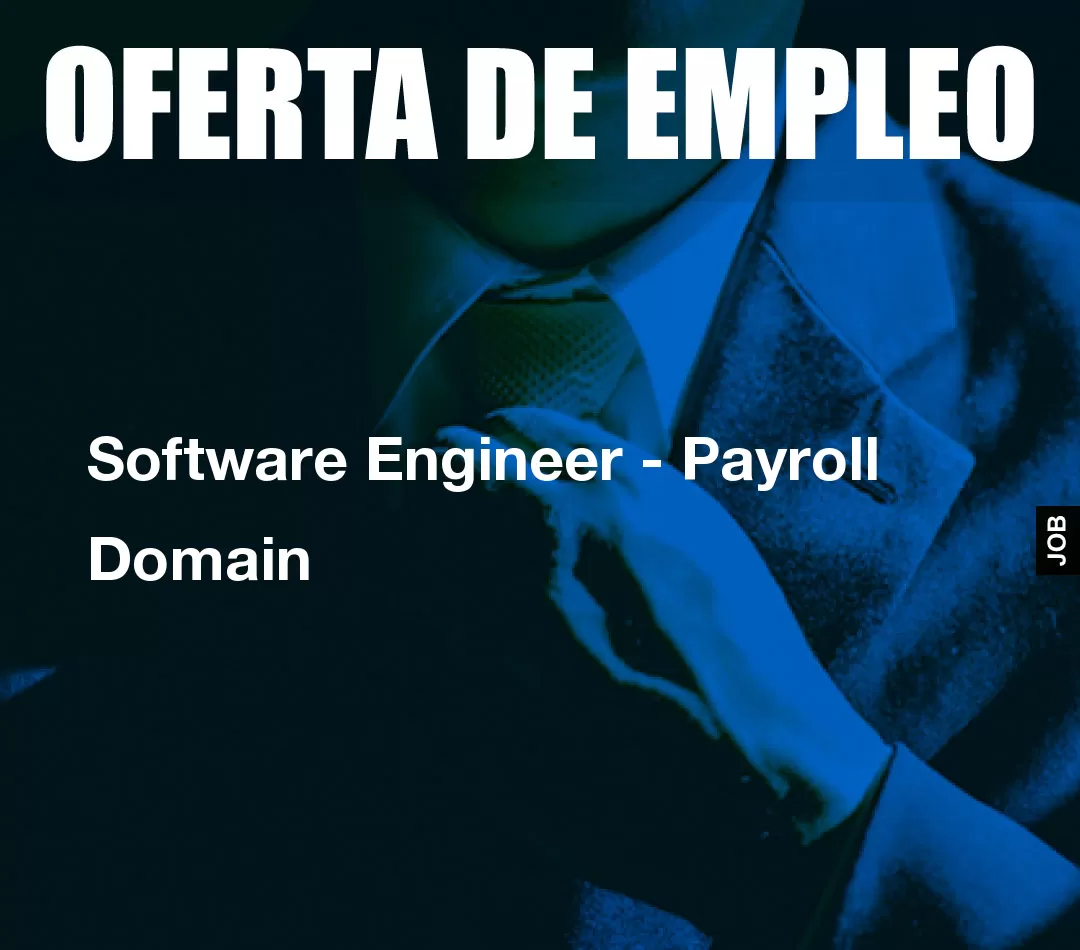 Software Engineer - Payroll Domain Software Engineer - Payroll Domain
