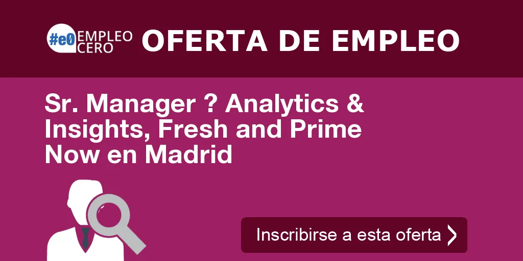 Sr. Manager ? Analytics & Insights, Fresh and Prime Now en Madrid