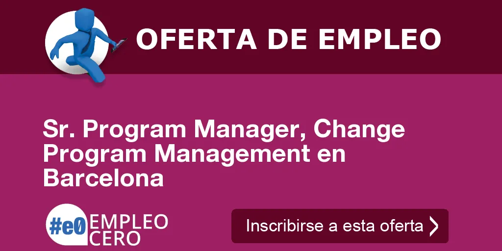 Sr. Program Manager, Change Program Management en Barcelona Sr. Program Manager, Change Program Management en Barcelona