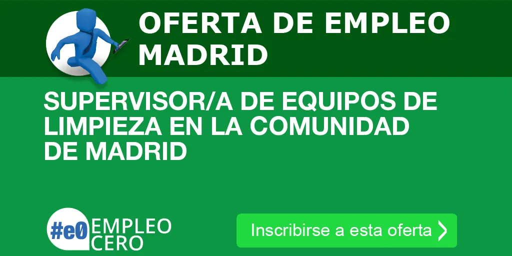 SUPERVISOR/A DE EQUIPOS DE LIMPIEZA EN LA COMUNIDAD DE MADRID SUPERVISOR/A DE EQUIPOS DE LIMPIEZA EN LA COMUNIDAD DE MADRID