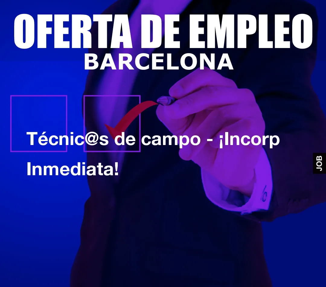 Técnic@s de campo – ¡Incorp Inmediata!
