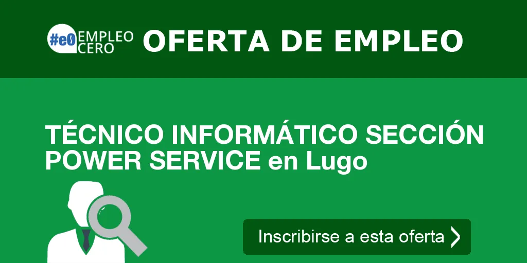 TÉCNICO INFORMÁTICO SECCIÓN POWER SERVICE en Lugo TÉCNICO INFORMÁTICO SECCIÓN POWER SERVICE en Lugo