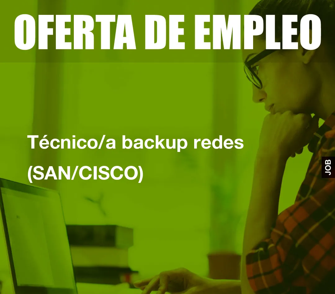 Técnico/a backup redes (SAN/CISCO) Técnico/a backup redes (SAN/CISCO)