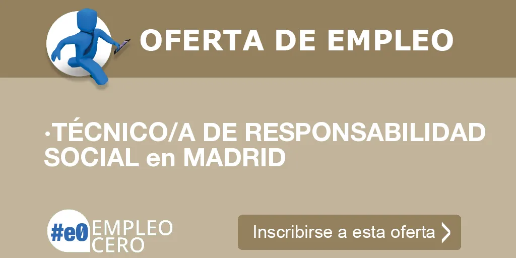 ·TÉCNICO/A DE RESPONSABILIDAD SOCIAL en MADRID ·TÉCNICO/A DE RESPONSABILIDAD SOCIAL en MADRID