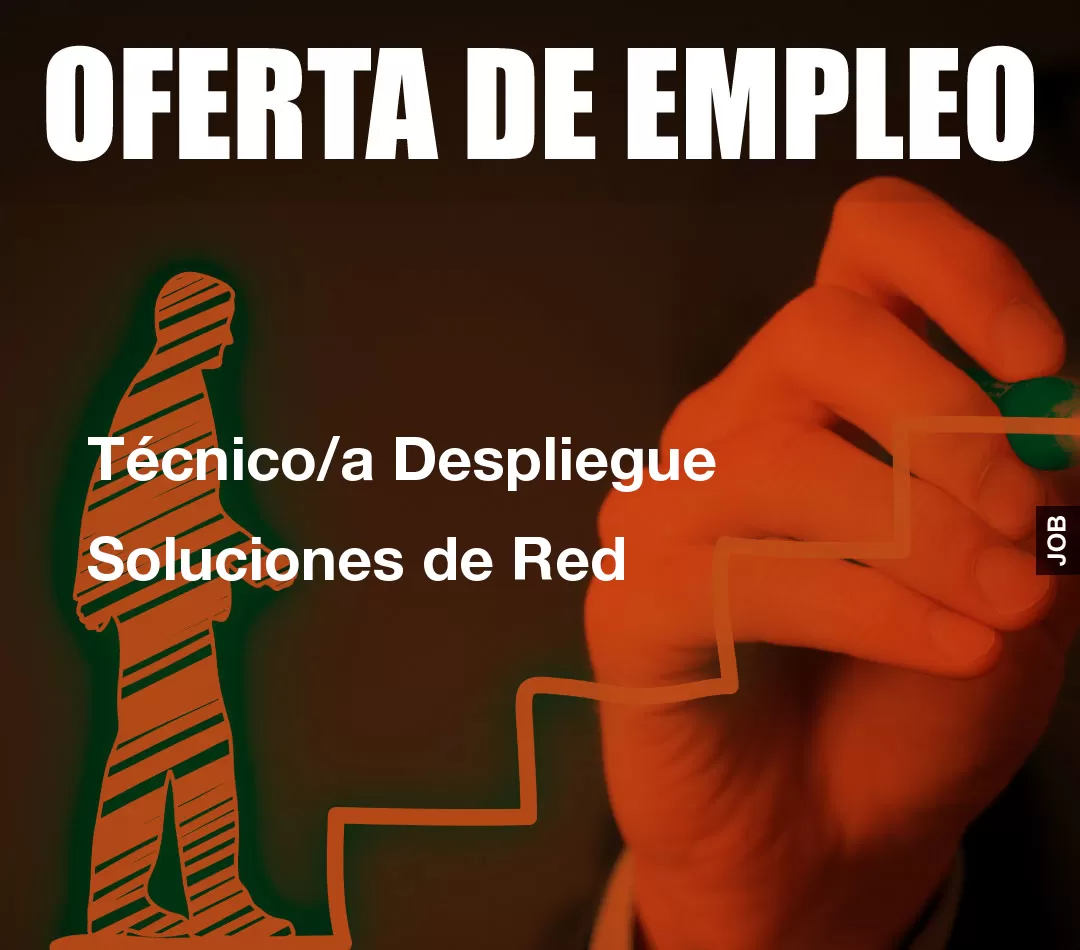 Técnico/a Despliegue Soluciones de Red Técnico/a Despliegue Soluciones de Red