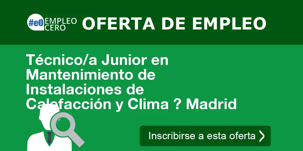 Técnico/a Junior en Mantenimiento de Instalaciones de Calefacción y Clima ? Madrid Técnico/a Junior en Mantenimiento de Instalaciones de Calefacción y Clima ? Madrid