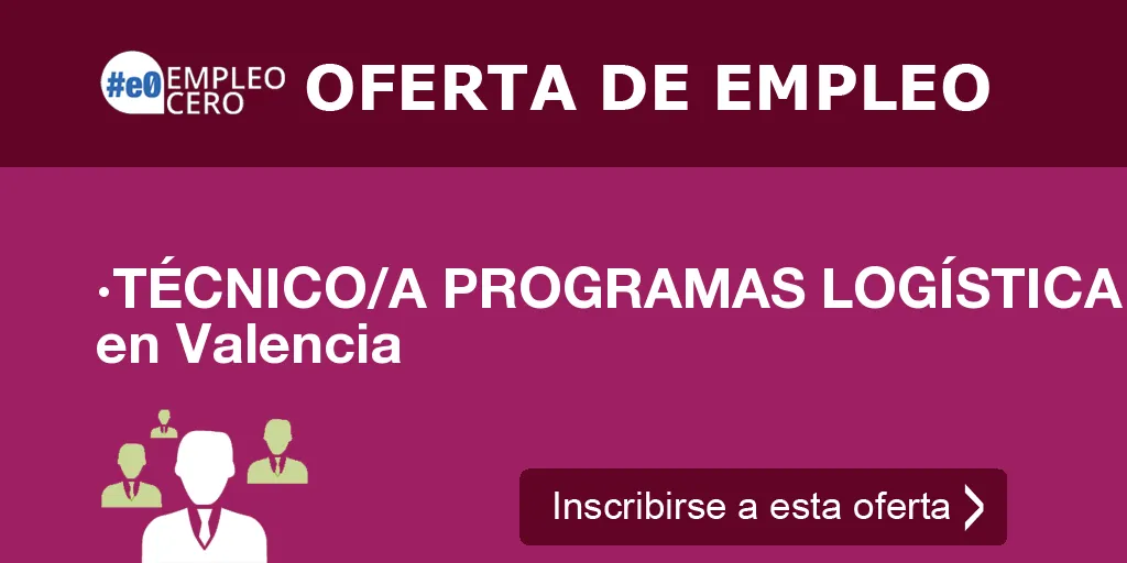 ·TÉCNICO/A PROGRAMAS LOGÍSTICA en Valencia ·TÉCNICO/A PROGRAMAS LOGÍSTICA en Valencia
