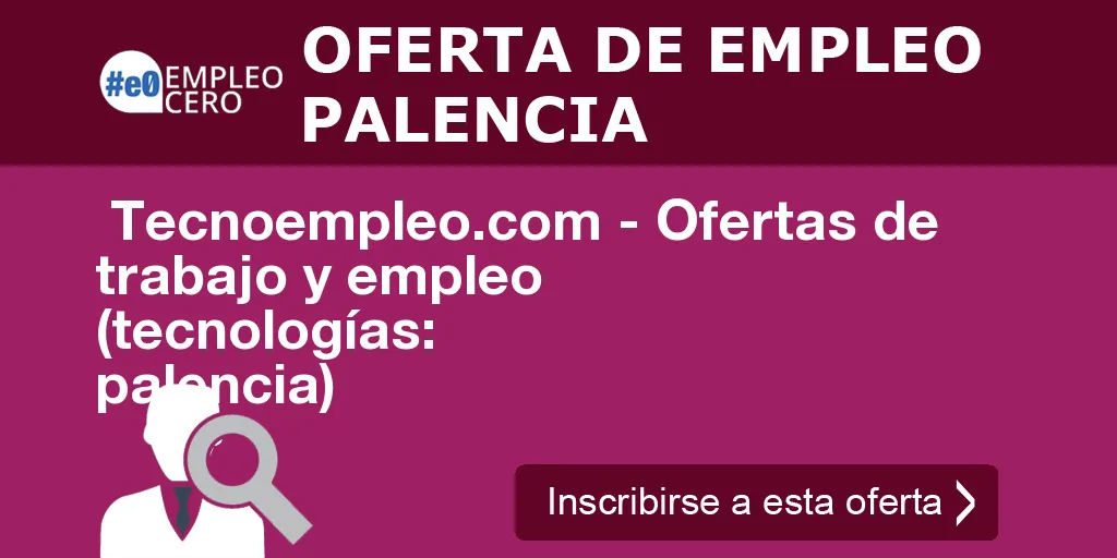  Tecnoempleo.com - Ofertas de trabajo y empleo  (tecnologías: palencia)