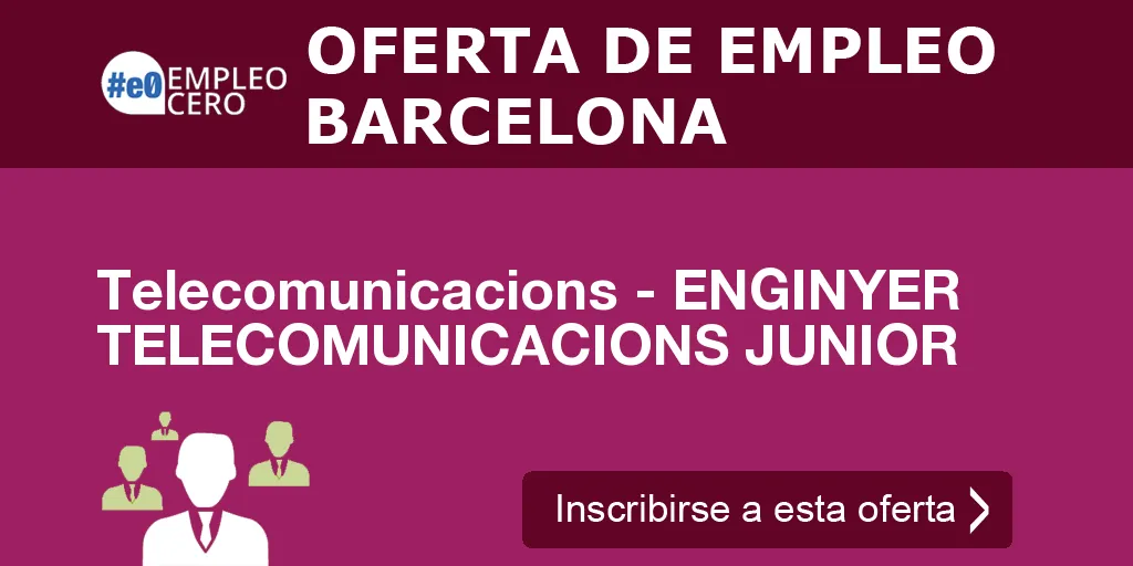 Telecomunicacions - ENGINYER TELECOMUNICACIONS JUNIOR Telecomunicacions - ENGINYER TELECOMUNICACIONS JUNIOR