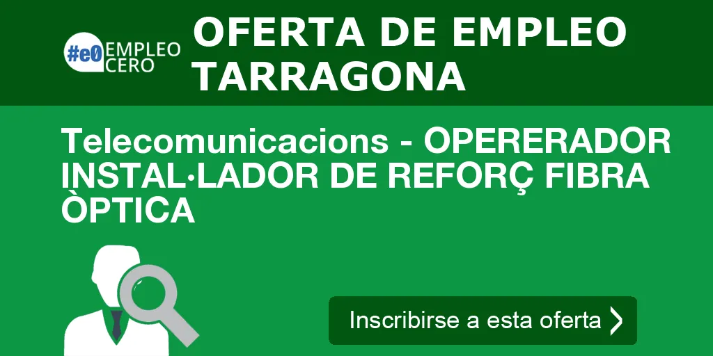 Telecomunicacions - OPERERADOR INSTAL·LADOR DE REFORÇ FIBRA ÒPTICA Telecomunicacions - OPERERADOR INSTAL·LADOR DE REFORÇ FIBRA ÒPTICA