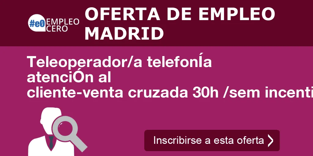 Teleoperador/a telefonÍa atenciÓn al cliente-venta cruzada 30h /sem incentivos t Teleoperador/a telefonÍa atenciÓn al cliente-venta cruzada 30h /sem incentivos t