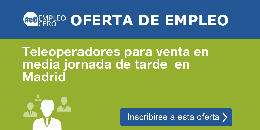 Teleoperadores para venta en media jornada de tarde  en Madrid