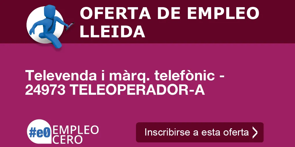 Televenda i màrq. telefònic - 24973 TELEOPERADOR-A Televenda i màrq. telefònic - 24973 TELEOPERADOR-A
