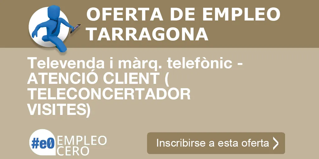 Televenda i màrq. telefònic - ATENCIÓ CLIENT ( TELECONCERTADOR VISITES) Televenda i màrq. telefònic - ATENCIÓ CLIENT ( TELECONCERTADOR VISITES)