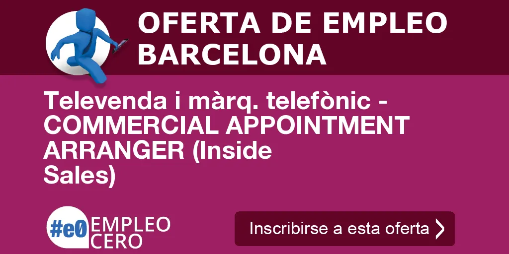 Televenda i màrq. telefònic - COMMERCIAL APPOINTMENT ARRANGER (Inside Sales) Televenda i màrq. telefònic - COMMERCIAL APPOINTMENT ARRANGER (Inside Sales)
