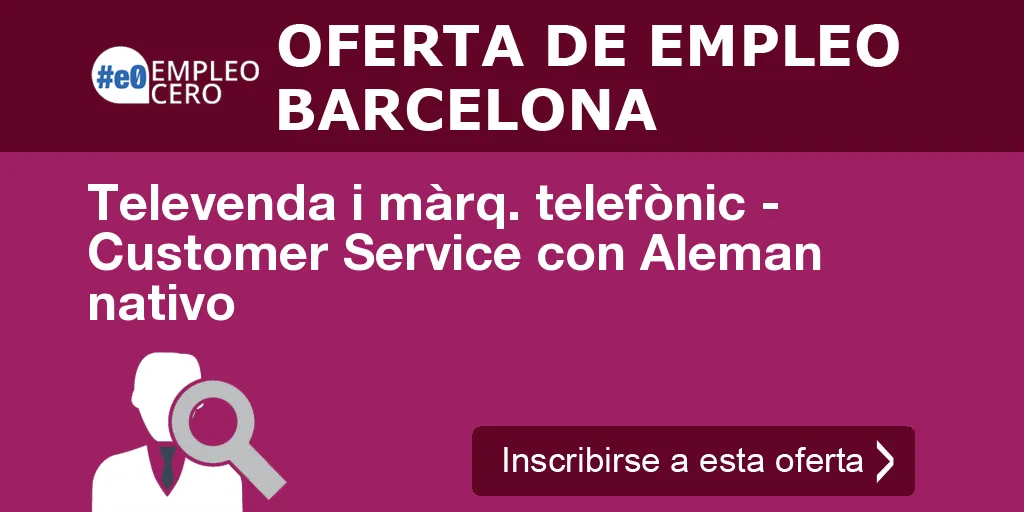 Televenda i màrq. telefònic - Customer Service con Aleman nativo Televenda i màrq. telefònic - Customer Service con Aleman nativo