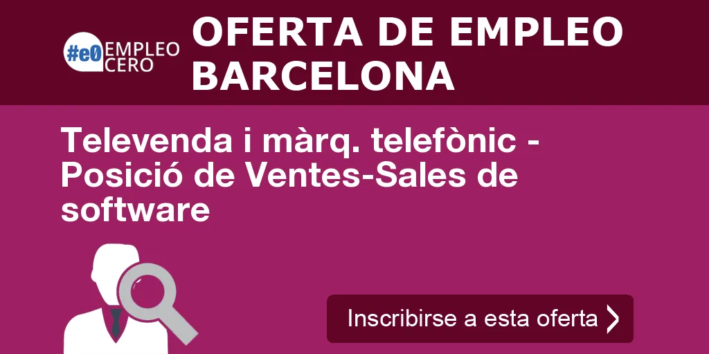 Televenda i màrq. telefònic - Posició de Ventes-Sales de software Televenda i màrq. telefònic - Posició de Ventes-Sales de software