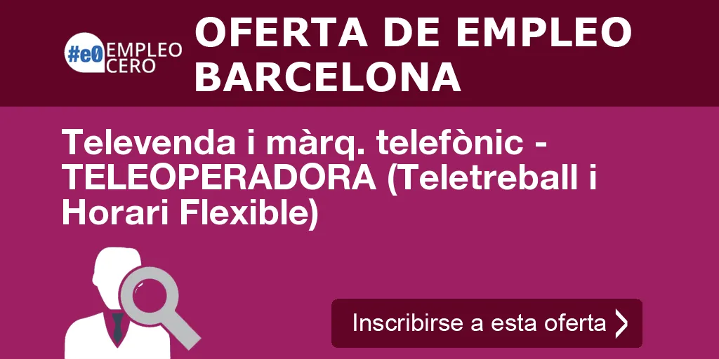 Televenda i màrq. telefònic - TELEOPERADORA (Teletreball i Horari Flexible) Televenda i màrq. telefònic - TELEOPERADORA (Teletreball i Horari Flexible)