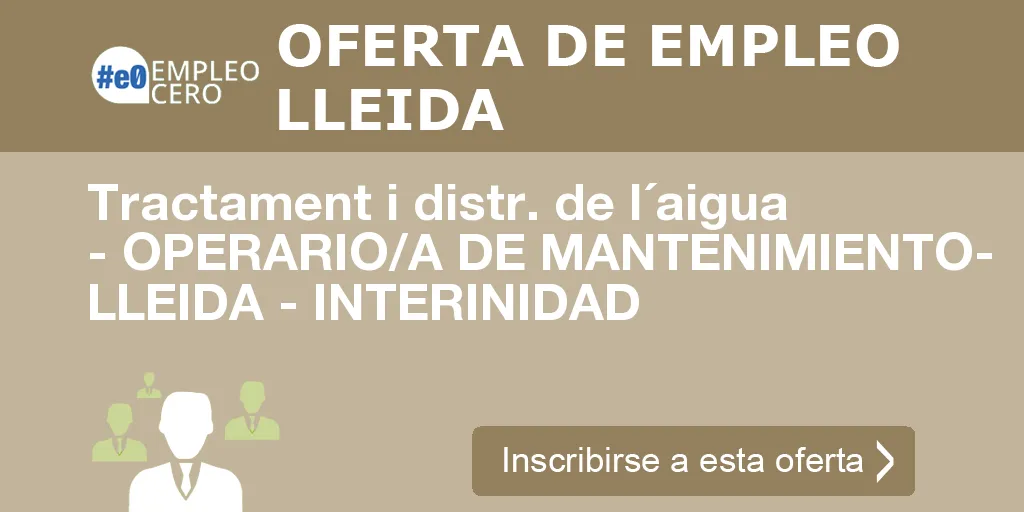 Tractament i distr. de l´aigua - OPERARIO/A DE MANTENIMIENTO- LLEIDA - INTERINIDAD Tractament i distr. de l´aigua - OPERARIO/A DE MANTENIMIENTO- LLEIDA - INTERINIDAD