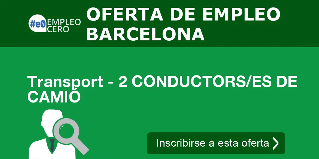 Transport - 2 CONDUCTORS/ES DE CAMIÓ Transport - 2 CONDUCTORS/ES DE CAMIÓ