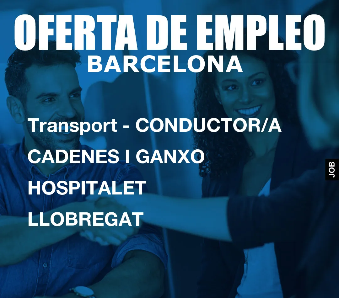 Transport – CONDUCTOR/A CADENES I GANXO HOSPITALET LLOBREGAT